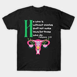 "He Who Is Without Ovaries Shall Not Make Laws For Those Who Do" Fillopians 2:22 T-Shirt